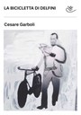 la cover di "La bicicletta di Delfini" di Cesare Garboli per le edizioni Il Dondolo